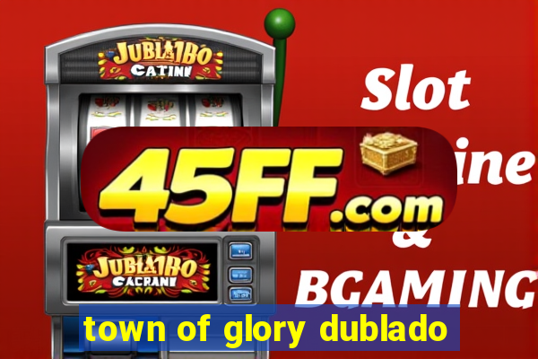 town of glory dublado